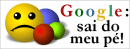 Google: sai do meu p�! Mas sou seu f�!